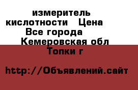 измеритель    кислотности › Цена ­ 380 - Все города  »    . Кемеровская обл.,Топки г.